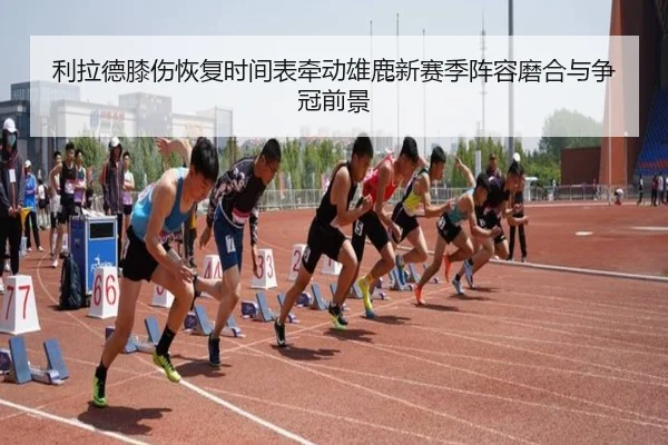 利拉德膝伤恢复时间表牵动雄鹿新赛季阵容磨合与争冠前景